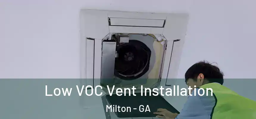  Low VOC Vent Installation Milton - GA